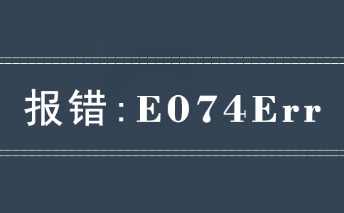 報(bào)錯(cuò)E074Err 報(bào)錯(cuò)E074Err
